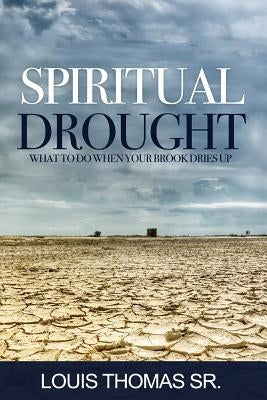 Spiritual Drought: What to do when your book dries up by Thomas Sr, Louis