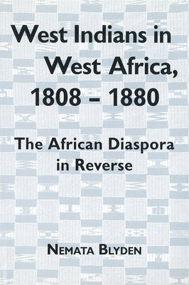 West Indians in West Africa, 1808-1880: The African Diaspora in Reverse by Blyden, Nemata