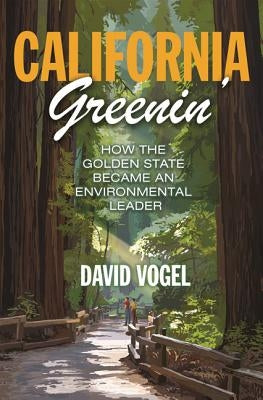 California Greenin': How the Golden State Became an Environmental Leader by Vogel, David