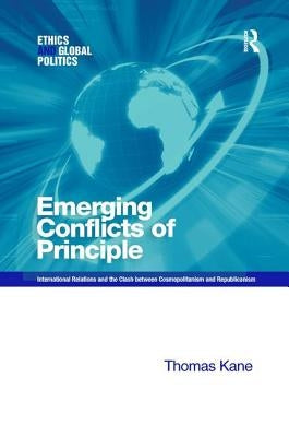 Emerging Conflicts of Principle: International Relations and the Clash between Cosmopolitanism and Republicanism by Kane, Thomas