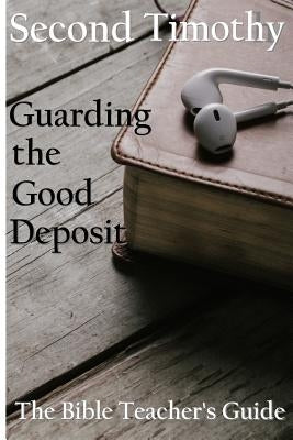 Second Timothy: Guarding the Good Deposit by Brown, Gregory