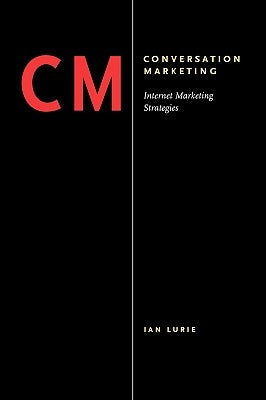 Conversation Marketing: Internet Marketing Strategies by Lurie, Ian