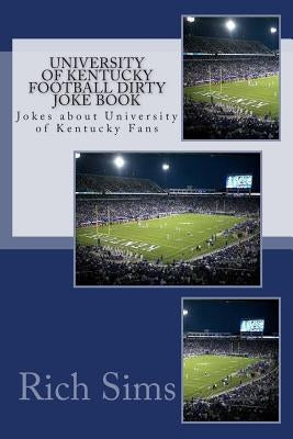 University of Kentucky Football Dirty Joke Book: Jokes about University of Kentucky Fans by Sims, Rich