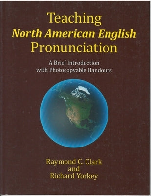 Teaching North American English Pronunciation: A Brief Introduction with Photocopiable Handouts by Clark, Raymond C.