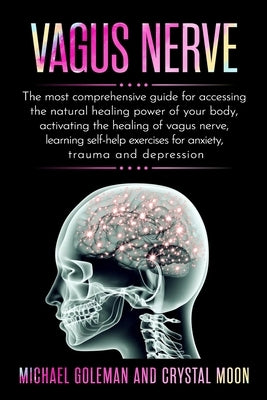 Vagus Nerve: The most comprehensive guide for accessing the natural healing power of your body, activating the healing of vagus ner by Moon, Crystal