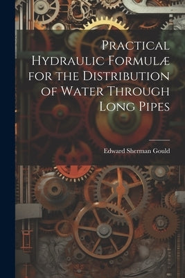 Practical Hydraulic Formulæ for the Distribution of Water Through Long Pipes by Gould, Edward Sherman