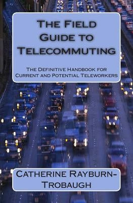 The Field Guide to Telecommuting: The Definitive Handbook for Current and Potential Teleworkers by Dingee, Don