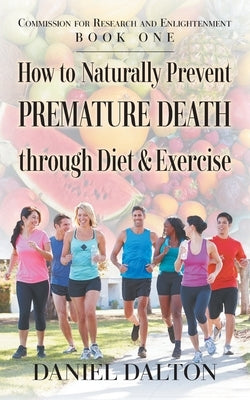 How to Naturally Prevent Premature Death through Diet & Exercise by Dalton, Daniel