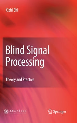 Blind Signal Processing: Theory and Practice by Shi, Xizhi