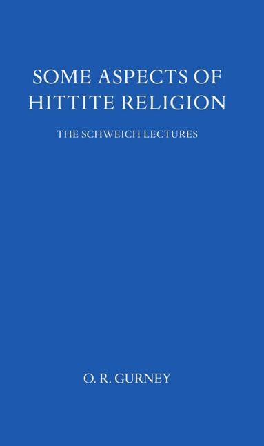 Some Aspects of Hittite Religion by Gurney, O. R.