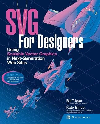 SVG for Designers: Using Scalable Vector Graphics in Next-Generation Web Sites by Trippe, Bill