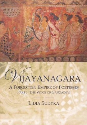 Vijayangara: A Forgotten Empire of Poetesses, Part I, the Voice of Gangadevi by Archeobooks