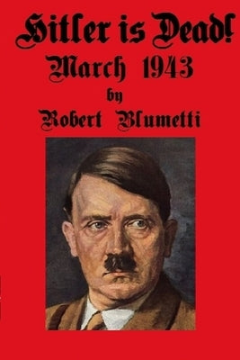 Hitler is Dead! by Blumetti, Robert