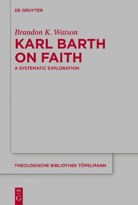 Karl Barth on Faith: A Systematic Exploration by Watson, Brandon K.
