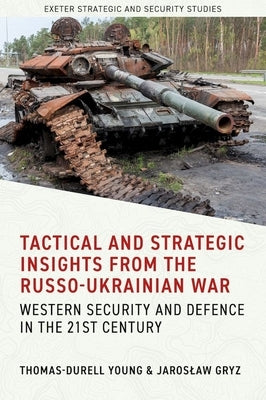 Tactical and Strategic Insights from the Russo-Ukrainian War: Western Security and Defence in the 21st Century by Young, Thomas-Durell