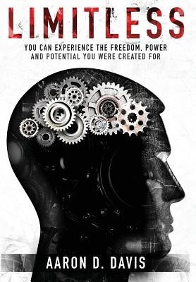 Limitless: You Can Experience the Freedom, Power and Potential You Were Created For by Davis, Aaron D.