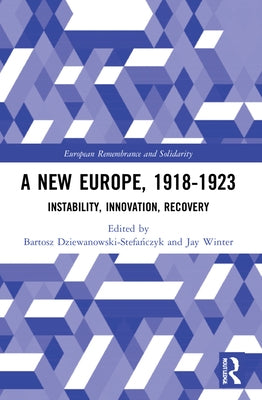 A New Europe, 1918-1923: Instability, Innovation, Recovery by Dziewanowski-Stefańczyk, Bartosz