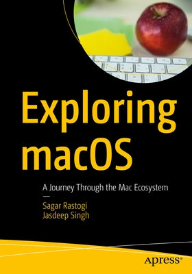 Exploring Macos: A Journey Through the Mac Ecosystem by Rastogi, Sagar