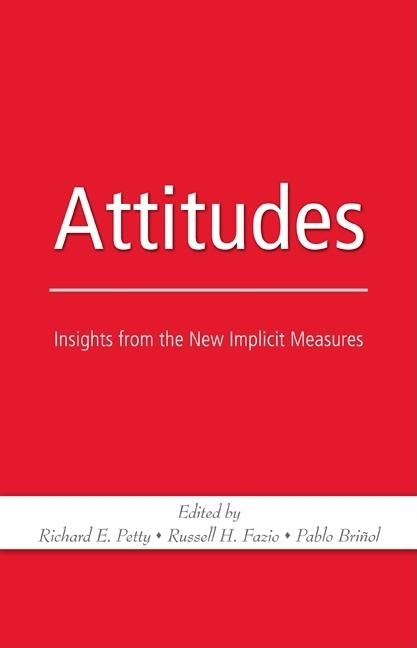 Attitudes: Insights from the New Implicit Measures by Petty, Richard E.