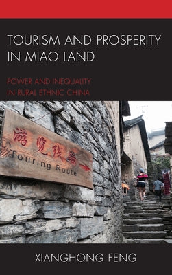 Tourism and Prosperity in Miao Land: Power and Inequality in Rural Ethnic China by Feng, Xianghong
