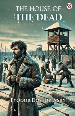 The House Of The Dead by Dostoyevsky, Fyodor