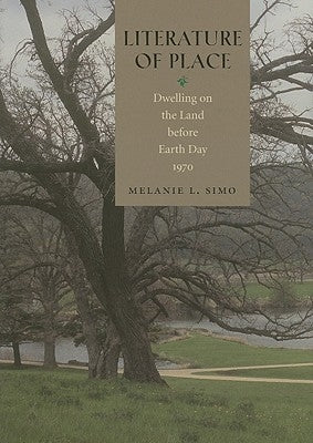 Literature of Place: Dwelling on the Land Before Earth Day, 1970 by Simo, Melanie