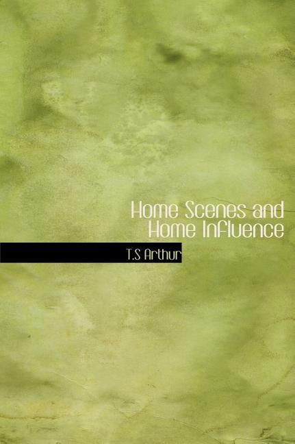 Home Scenes and Home Influence (Large Print Edition) by Arthur, T. S.