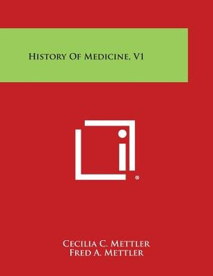 History of Medicine, V1 by Mettler, Cecilia C.