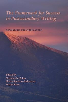 The Framework for Success in Postsecondary Writing: Scholarship and Applications by Behm, Nicholas N.