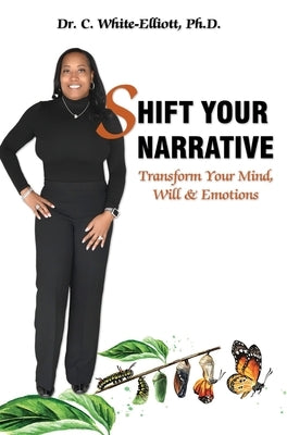 Shift Your Narrative: Transform Your Mind, Will & Emotions by White-Elliott
