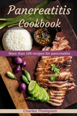 Pancreatitis Cookbook: More than 100 recipes for pancreatitis by Thompson, Charles