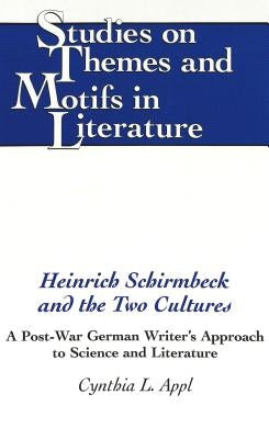 Heinrich Schirmbeck and the Two Cultures: A Post-War German Writer's Approach to Science and Literature by Appl, Cynthia L.