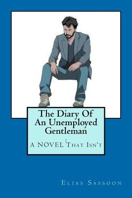 The Diary Of An Unemployed Gentleman: : A NOVEL That Isn't by Sassoon, Elias