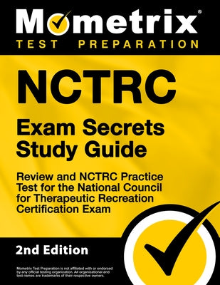 Nctrc Exam Secrets Study Guide - Review and Nctrc Practice Test for the National Council for Therapeutic Recreation Certification Exam: [2nd Edition] by Mometrix Test Prep