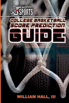 College Basketball Score Prediction Guide by Hall III, William