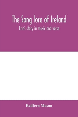 The song lore of Ireland: Erin's story in music and verse by Mason, Redfern
