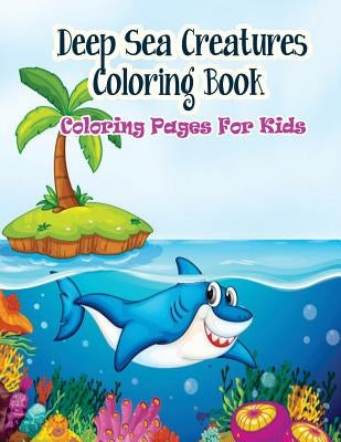 Coloring Pages For Kids Deep Sea Creatures Coloring Book: Coloring Books for Kids by Publication, Gala
