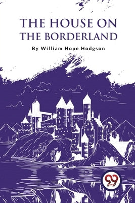 The House On The Borderland by Hodgson, William Hope