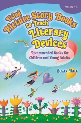 Using Picture Story Books to Teach Literary Devices: Recommended Books for Children and Young Adults by Hall, Susan