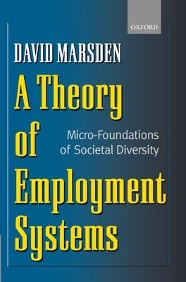 A Theory of Employment Systems: Micro-Foundations of Societal Diversity by Marsden, David