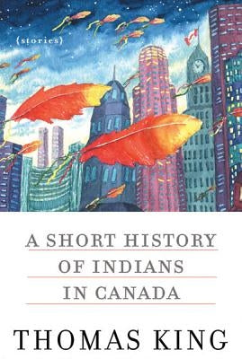 A Short History of Indians in Canada: Stories by King, Thomas