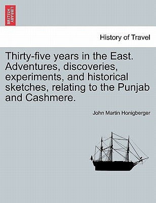 Thirty-five years in the East. Adventures, discoveries, experiments, and historical sketches, relating to the Punjab and Cashmere. by Honigberger, John Martin
