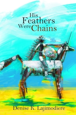 His Feathers Were Chains by Lajimodiere, Denise K.