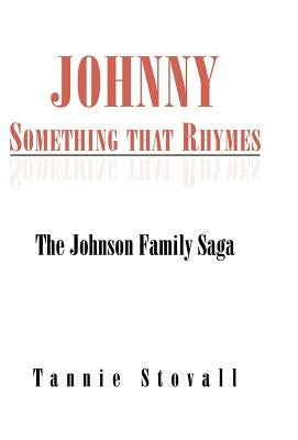 Johnny Something that Rhymes: The Johnson Family Saga by Stovall, Tannie
