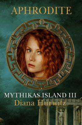 Mythikas Island Book Three: Aphrodite by Hurwitz, Diana