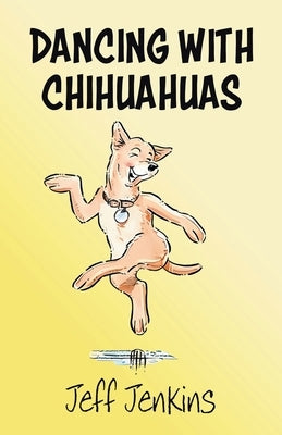 Dancing with Chihuahuas by Jenkins, Jeff