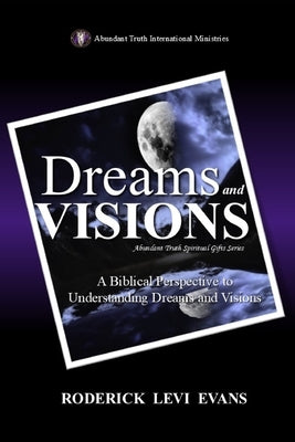 Dreams and Visions: A Biblical Perspective to Understanding Dreams and Visions by Evans, Roderick Levi