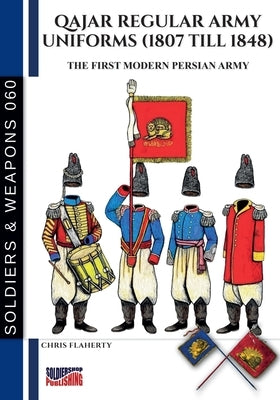 Qajar regular army uniforms (1807 till 1848) by Flaherty, Chris