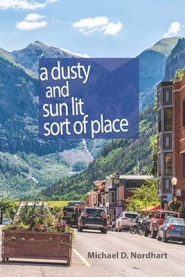 A Dusty and Sun Lit Sort of Place by Nordhart, Michael D.