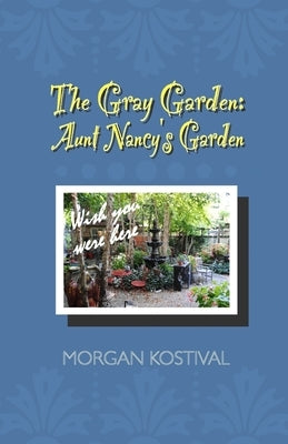 The Gray Garden: Aunt Nancy's Garden by Kostival, Morgan